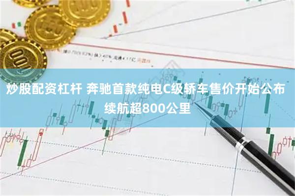 炒股配资杠杆 奔驰首款纯电C级轿车售价开始公布 续航超800公里
