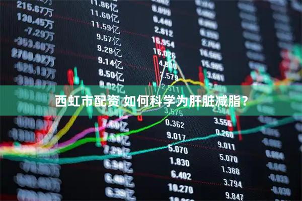 西虹市配资 如何科学为肝脏减脂？